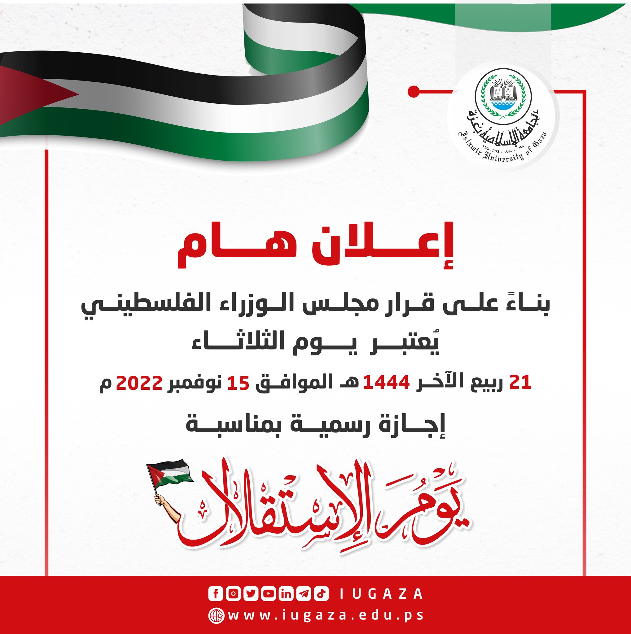 بناءً على قرار مجلس الوزراء الفلسطيني، يُعتبر يوم الثلاثاء 21 من ربيع الآخر 1444هـ الموافق 2022/11/15م إجازة بمناسبة يوم الاستقلال.